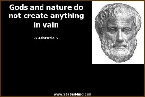 Gods and nature do not create anything in vain - Aristotle Quotes ...