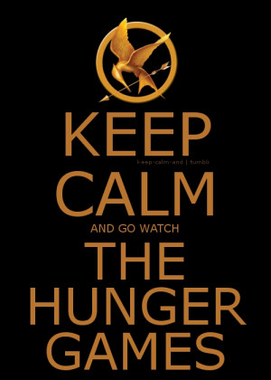 Keep calm and go watch The Hunger Games.