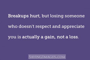 Breakups hurt, but losing someone who doesn't respect you is a gain ...
