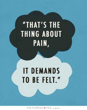 That's the thing about pain, it demands to be felt Picture Quote #1