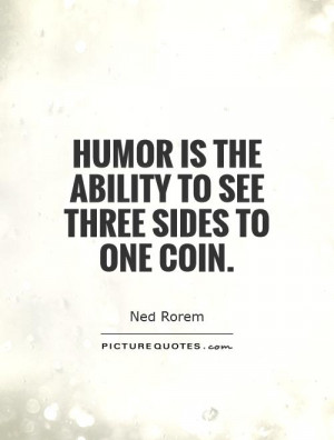 Humor is the ability to see three sides to one coin. Picture Quote #1