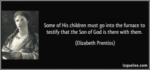 Some of His children must go into the furnace to testify that the Son ...