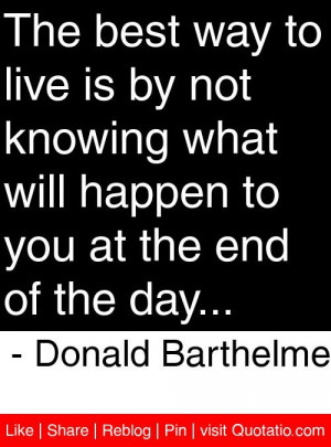 ... to you at the end of the day donald barthelme # quotes # quotations