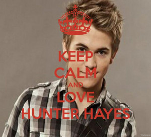 Keep calm and love Hunter Hayes.