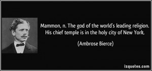 Mammon, n. The god of the world's leading religion. His chief temple ...