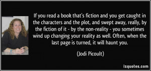 If you read a book that's fiction and you get caught in the characters ...