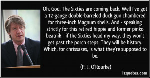 Oh, God. The Sixties are coming back. Well I've got a 12-gauge double ...