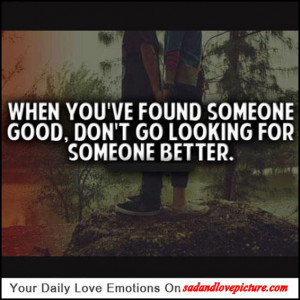 ... you’re found someone good, don’t go looking for someone better