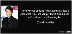 very proud of being Jewish. It means I have a good work ethic, and you ...