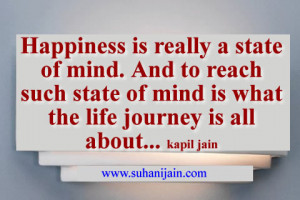 Happiness is really a state of mind. And to reach such state of mind ...