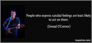 People who express suicidal feelings are least likely to act on them ...