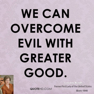 We can overcome evil with greater good.