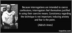 , interrogators feel themselves justified in using their coercive ...