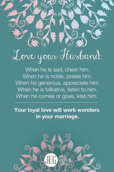 Love your husband. Your loyal love will work wonders in your marriage.