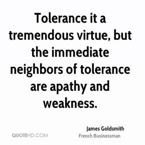 James Goldsmith - Tolerance it a tremendous virtue, but the immediate ...