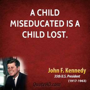 child miseducated is a child lost.
