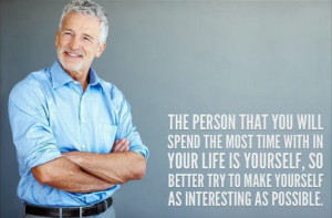 ... is yourself, so better try to make yourself as interesting as possible
