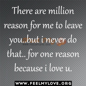 There are million reason for me to leave you.. but i never do that ...