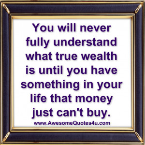 you will never understand what true wealth is until you have something ...