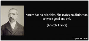 ... . She makes no distinction between good and evil. - Anatole France
