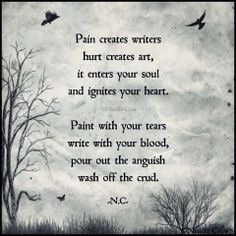 Pain creates writers hurt creates art, it enters your soul and ...
