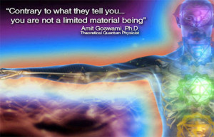 Contrary to what they tell you... you are not a limited material being ...