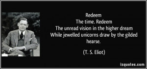 Redeem The time. Redeem The unread vision in the higher dream While ...