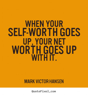 When your self-worth goes up, your net worth goes up with it. ”