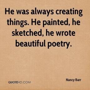 Nancy Barr - He was always creating things. He painted, he sketched ...