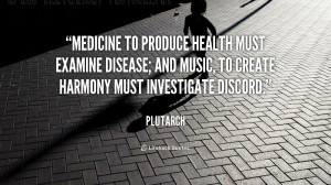 Medicine to produce health must examine disease; and music, to create ...