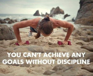 you can't achieve any goals without discipline
