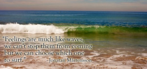 Feelings are much like waves, we can’t stop them from coming but we ...