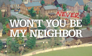 Won't You Never Be My Neighbor