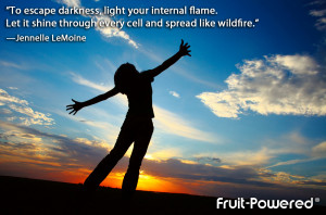 To escape darkness, light your internal flame. Let it shine through ...