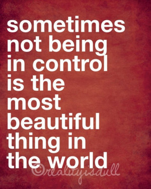 Sometimes not being in control is the most beautiful thing in the ...