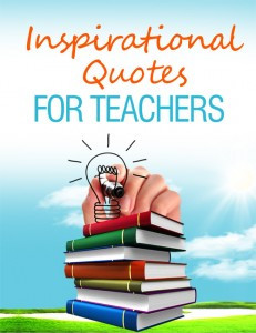 ... and energized with this Inspirational Quotes For Teachers ebook