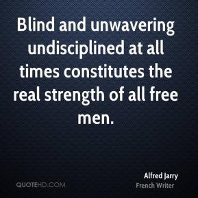 Blind and unwavering undisciplined at all times constitutes the real ...