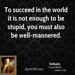 To succeed in the world it is not enough to be stupid, you must also ...