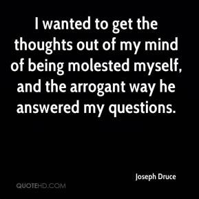 ... being molested myself, and the arrogant way he answered my questions