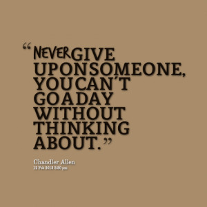 Quotes Picture: never give up on someone, you can't go a day without ...