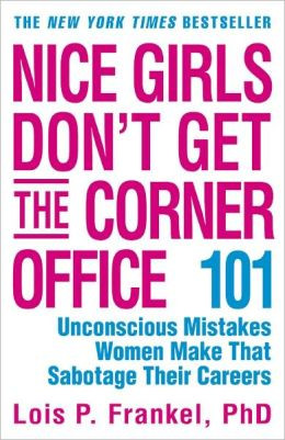 Nice Girls Don't Get the Corner Office: 101 Unconscious Mistakes Women ...