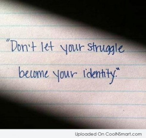 Adversity Quote: Don’t let your struggle become your identity.