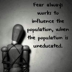 Fear works against uneducated. Teach children to question everything ...