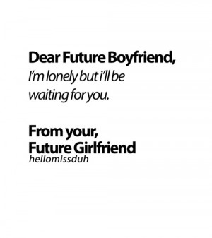 Dear Future Boyfriend Quotes Dear future boyfriend, i'll be
