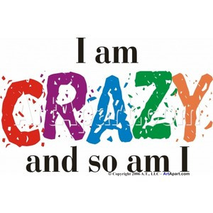 Am Crazy - Humorous and Funny - I Am Crazy, and so am I. Keywords: f ...