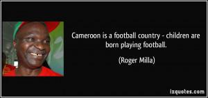 Cameroon is a football country - children are born playing football ...