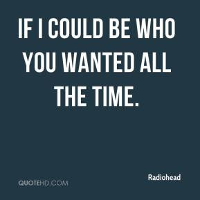 radiohead-quote-if-i-could-be-who-you-wanted-all-the-time.jpg