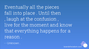 eventually all the pieces fall into place until then laugh at the