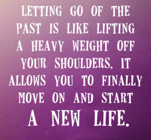 ... your shoulders. It allows you to finally move on and start a New Life