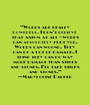 you. Words can wound. They can do a lot of damage. I think they can ...